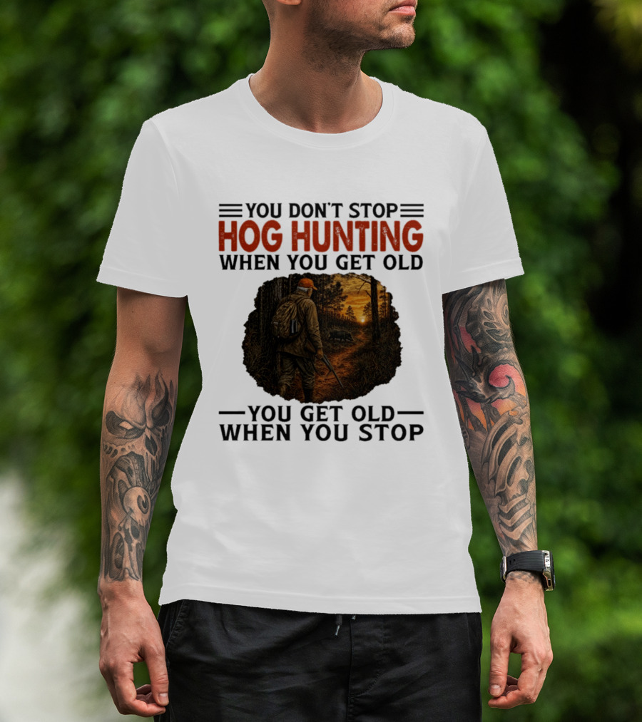 You Don't Stop Hog Hunting When You Get Old Scenic Wildlife Adventure T-Shirt