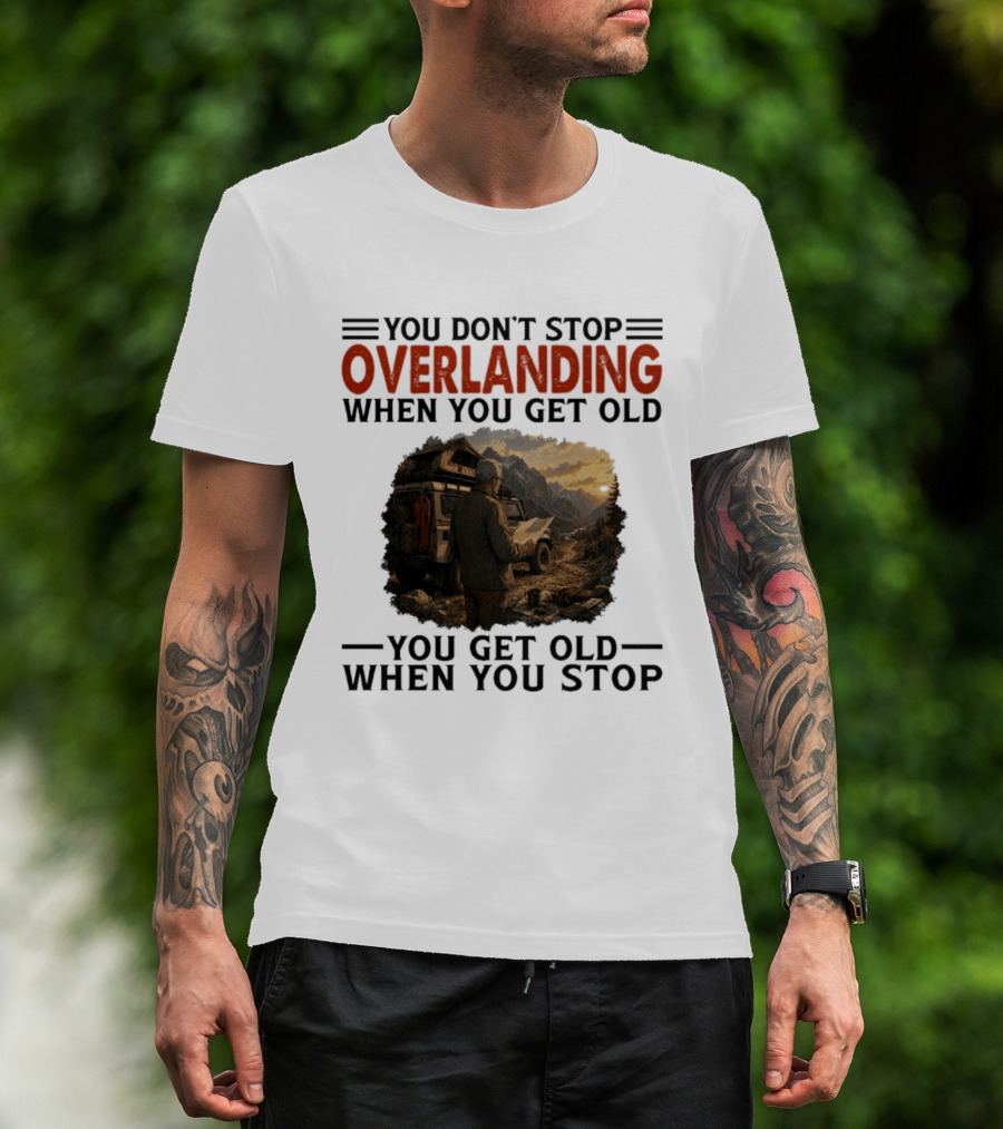 You Don't Stop Overlanding When You Get Old Adventure Journey T-Shirt
