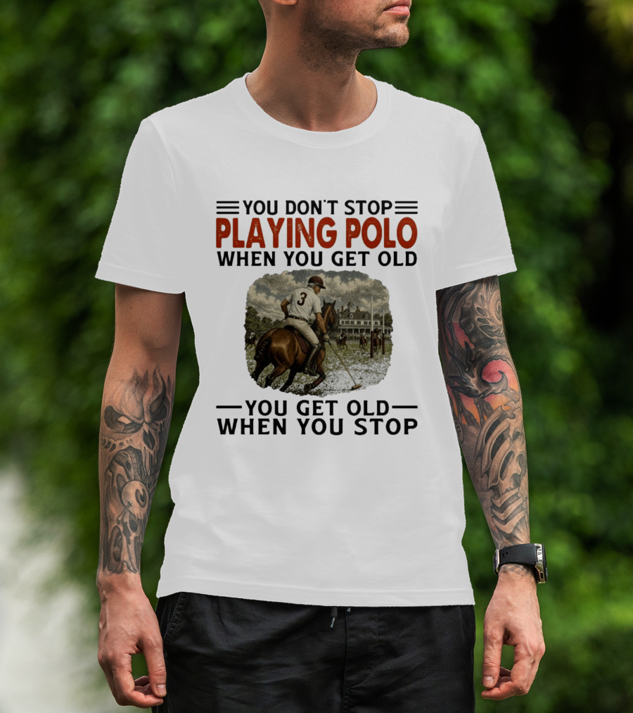 You Don't Stop Playing Polo When You Get Old Equestrian Sports Motivation T-Shirt