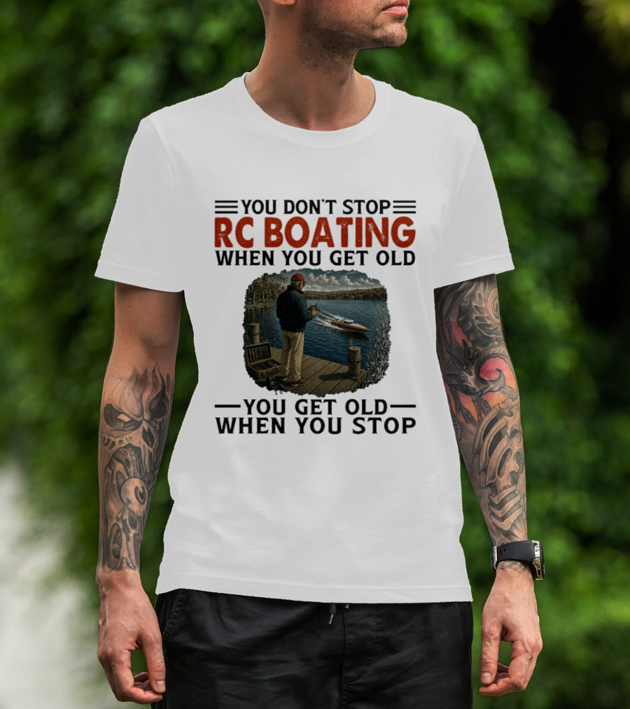 You Don't Stop RC Boating When You Get Old You Get Old When You Stop Enthusiast On Dock With Remote Control Boat Scenic Lake T-Shirt