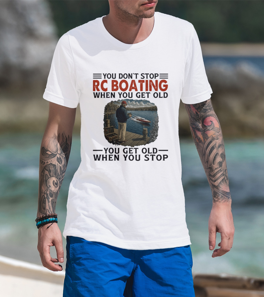 You Don't Stop RC Boating When You Get Old You Get Old When You Stop Enthusiast On Dock With Remote Control Boat Scenic Lake T-Shirt