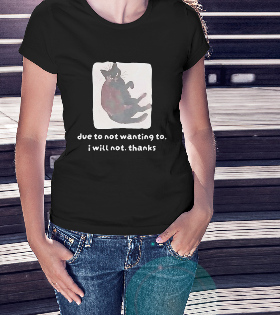 Due To Not Wanting To I Will Not Thanks Cat T-Shirt