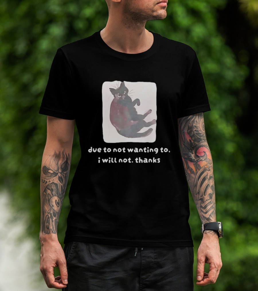 Due To Not Wanting To I Will Not Thanks Cat T-Shirt