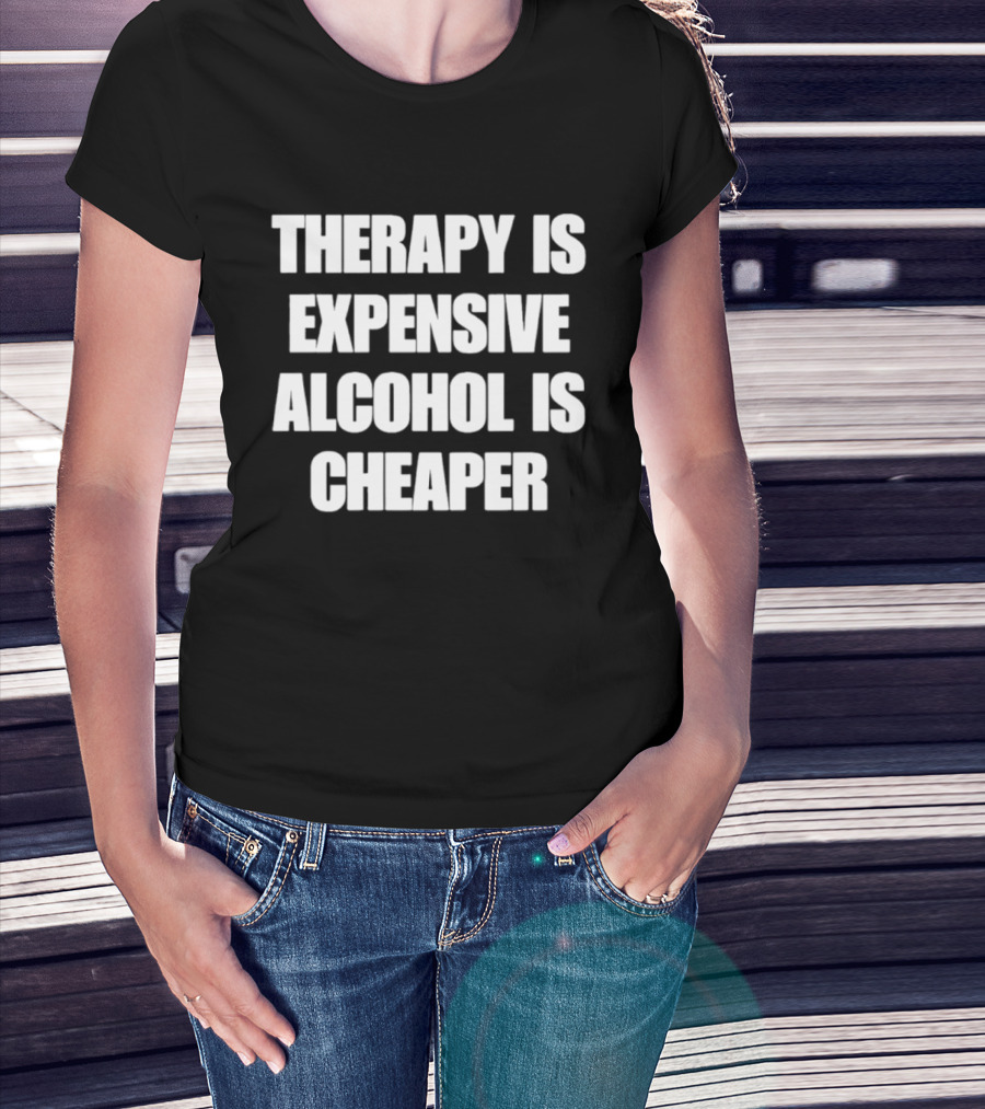 Therapy Is Expensive Alcohol Is Cheaper Humor T-Shirt