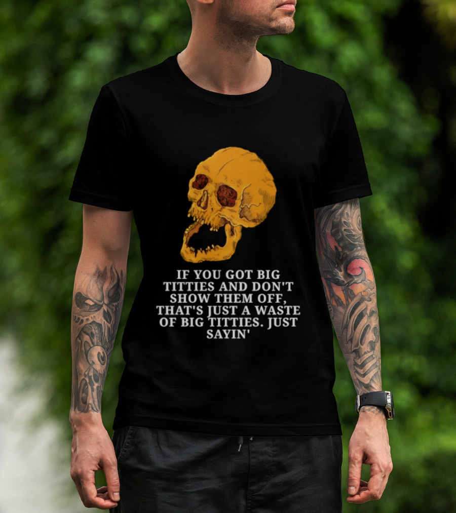 If You Got Big Titties And Don't Show Them Off That's Just A Waste Skull Just Sayin T-Shirt