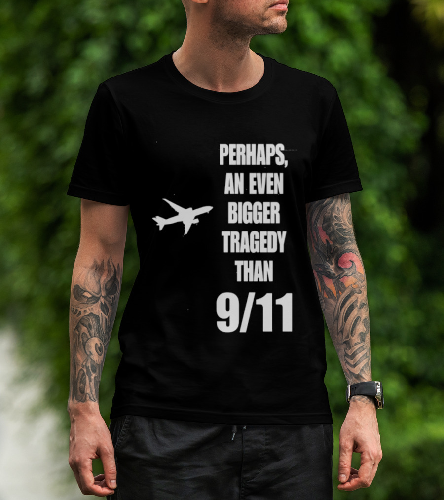 Perhaps An Even Bigger Tragedy Than 9 11 Event T-Shirt