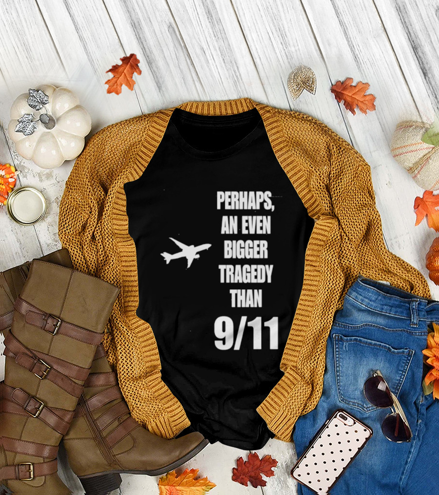 Perhaps An Even Bigger Tragedy Than 9 11 Event T-Shirt