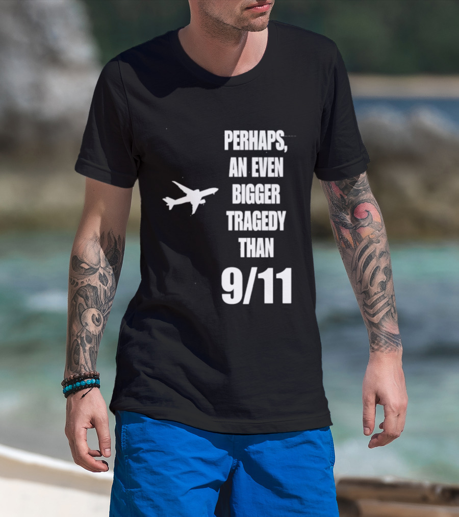 Perhaps An Even Bigger Tragedy Than 9 11 Event T-Shirt