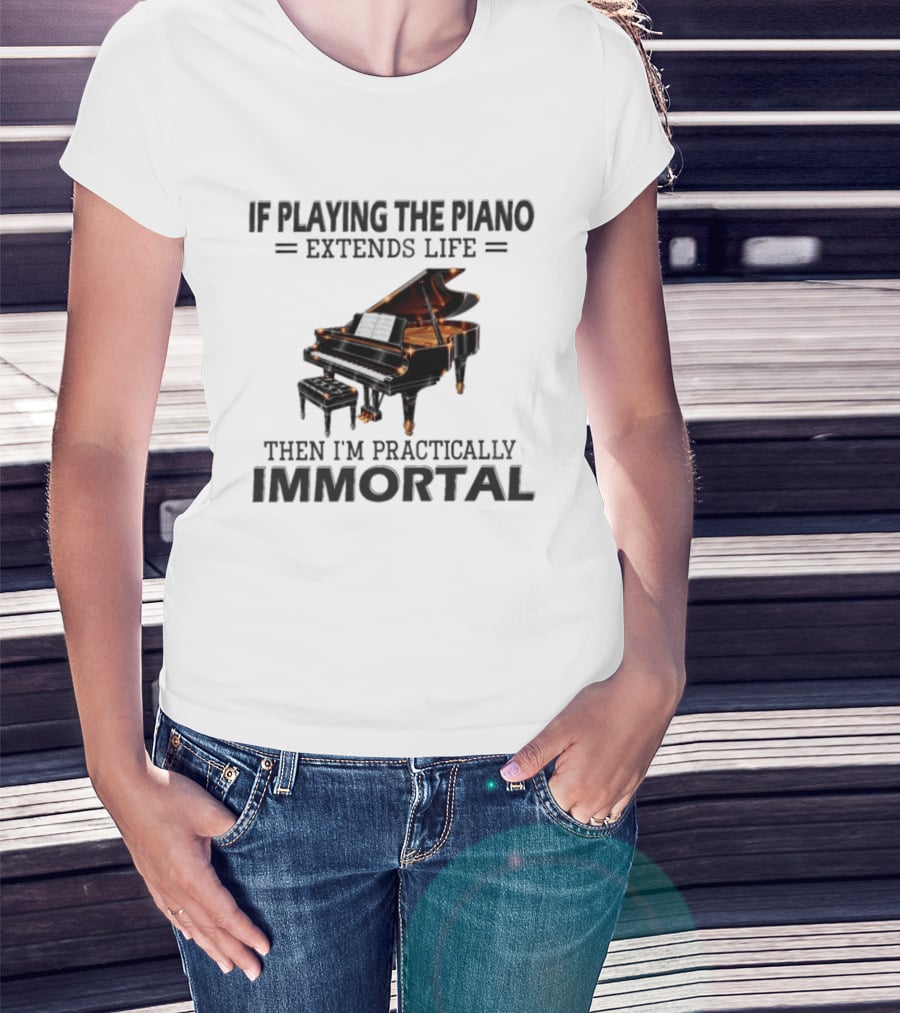 IF Playing The Piano Extends Life Then I'm Practically Immortal Piano T-Shirt
