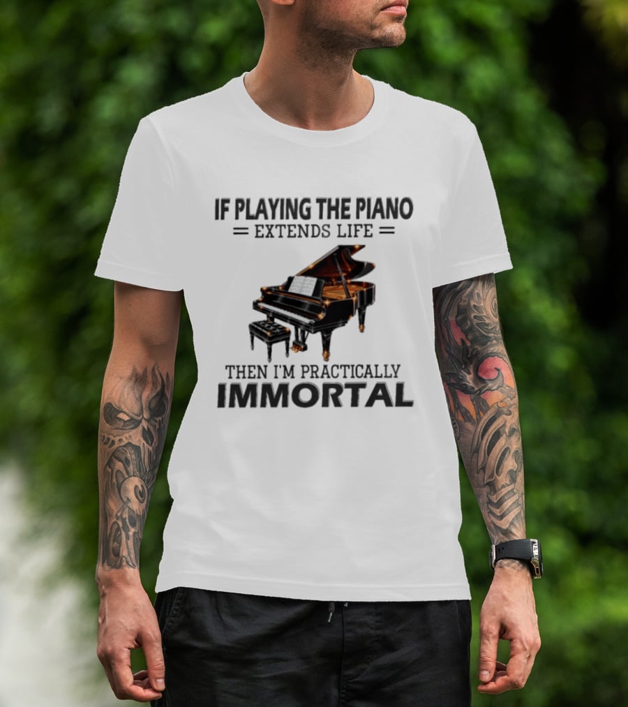 IF Playing The Piano Extends Life Then I'm Practically Immortal Piano T-Shirt
