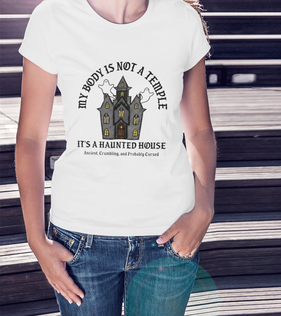 My Body Is Not A Temple It's A Haunted House Crumbling Probably Cursed Halloween T-Shirt