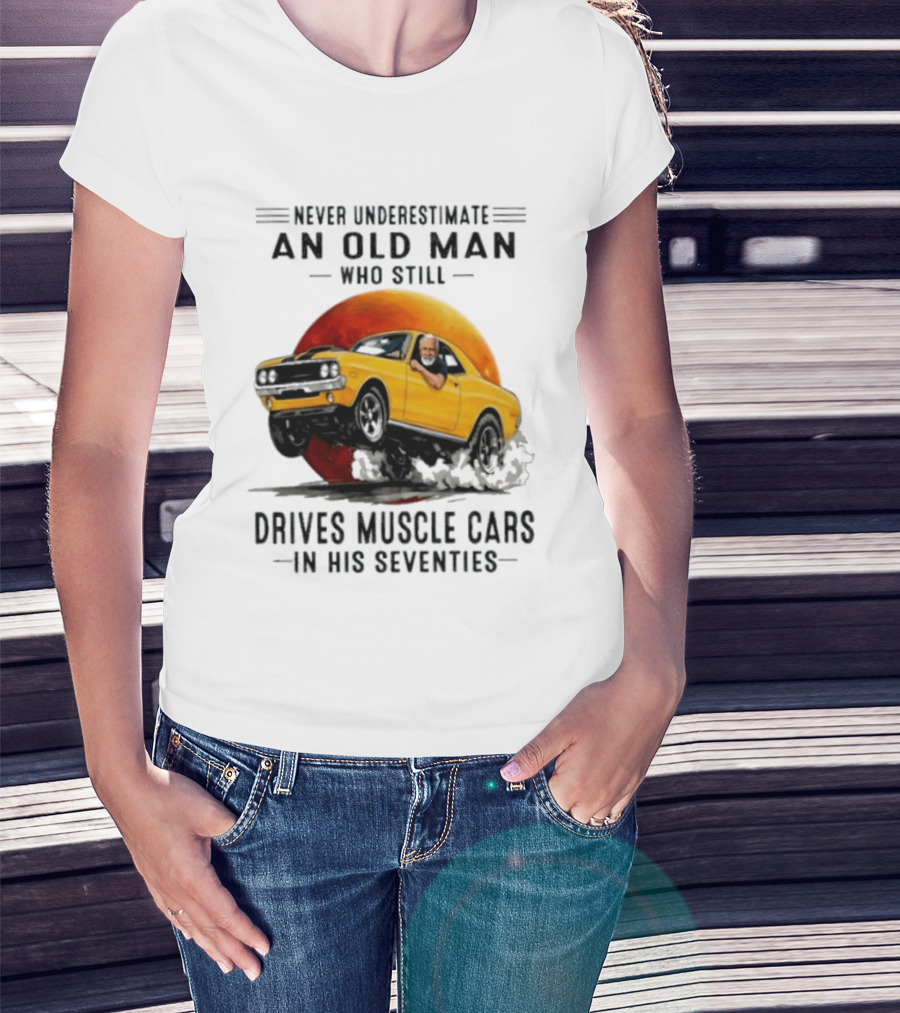 Never Underestimate An Old Man Who Still Drives Muscle Cars In His Seventies Vintage Yellow Car T-Shirt