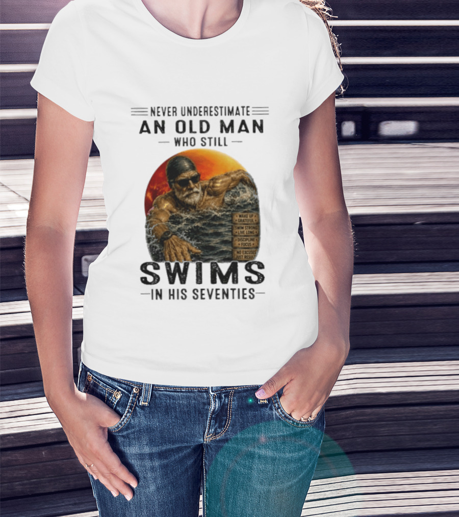 Never Underestimate An Old Man Who Still Swims In His Seventies Vintage Motivational Quotes Wake Up Grateful Swim Strong Discipline T-Shirt