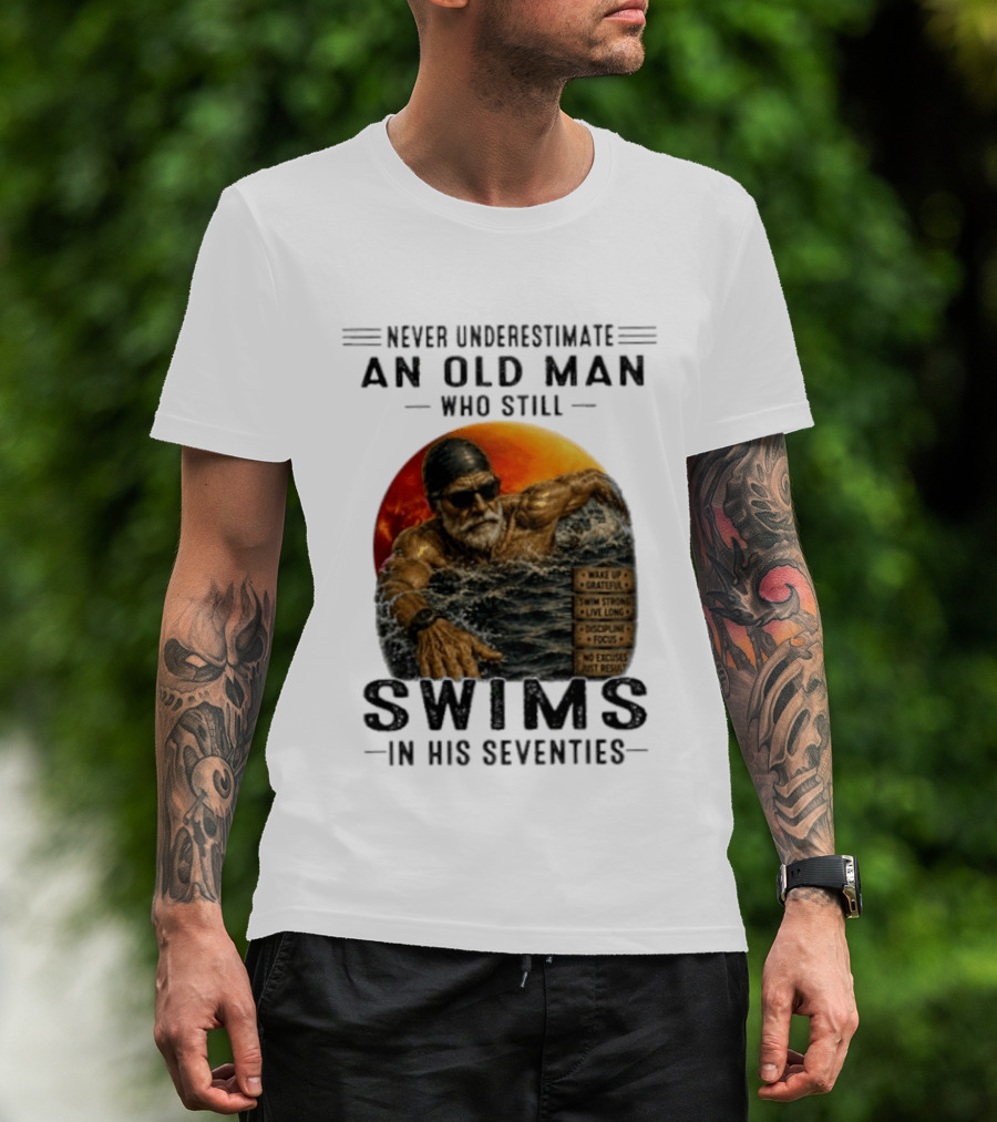 Never Underestimate An Old Man Who Still Swims In His Seventies Vintage Motivational Quotes Wake Up Grateful Swim Strong Discipline T-Shirt