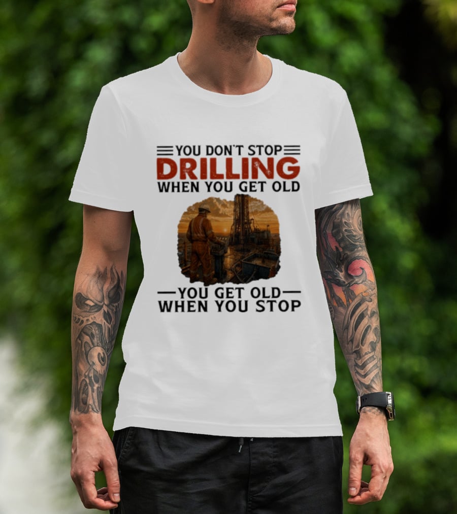 You Don't Stop Drilling When You Get Old You Get Old When You Stop Oil Rig Worker Vintage Sunset T-Shirt