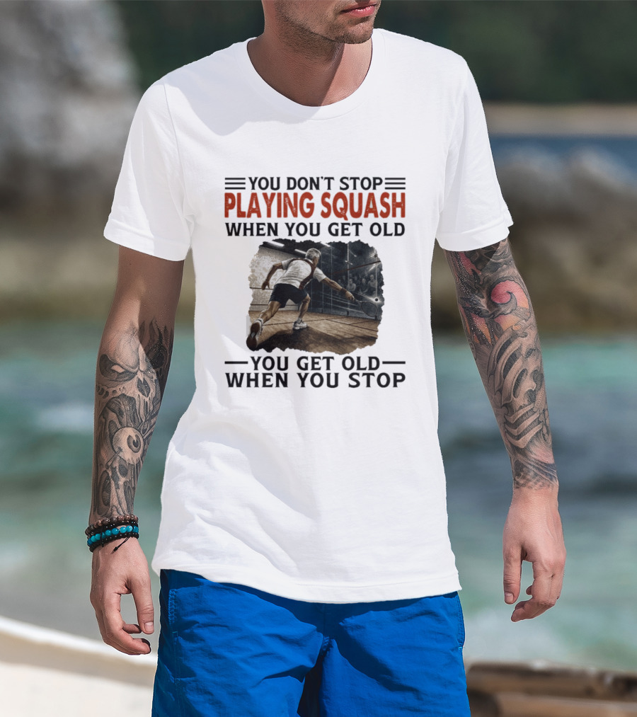You Don't Stop Playing Squash When You Get Old You Get Old When You Stop Classic Sports Motivation T-Shirt