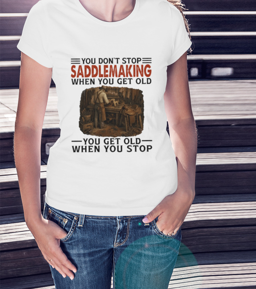 You Don't Stop Saddlemaking When You Get Old Vintage Craftsman Workshop T-Shirt