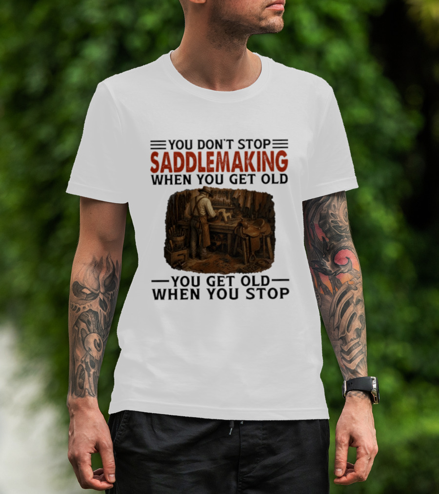 You Don't Stop Saddlemaking When You Get Old Vintage Craftsman Workshop T-Shirt