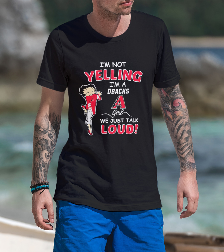 I'm Not Yelling I'm A DBacks Girl We Just Talk Loud Arizona Diamondbacks T-Shirt
