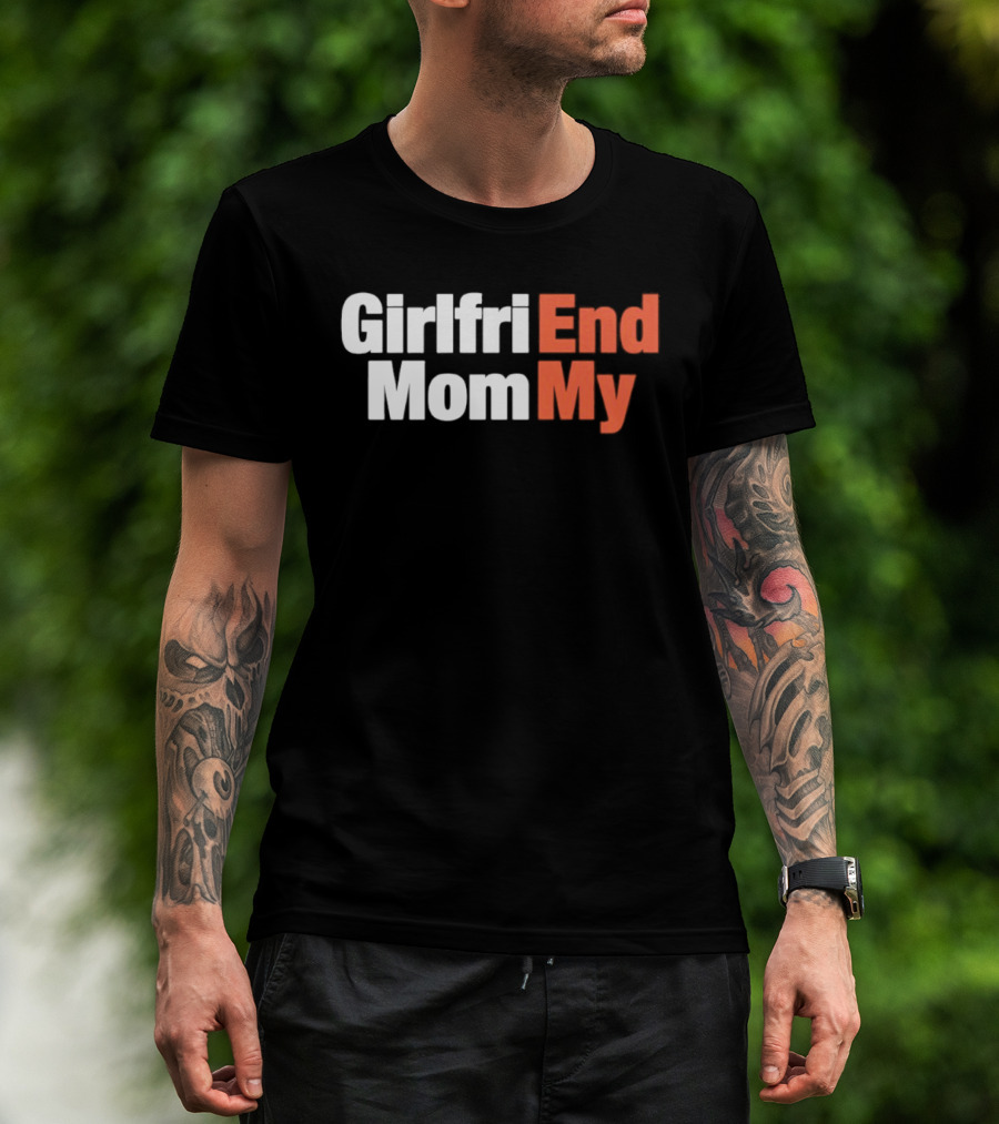 Girlfriend Mom My End T-Shirt
