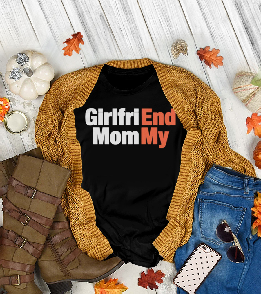 Girlfriend Mom My End T-Shirt