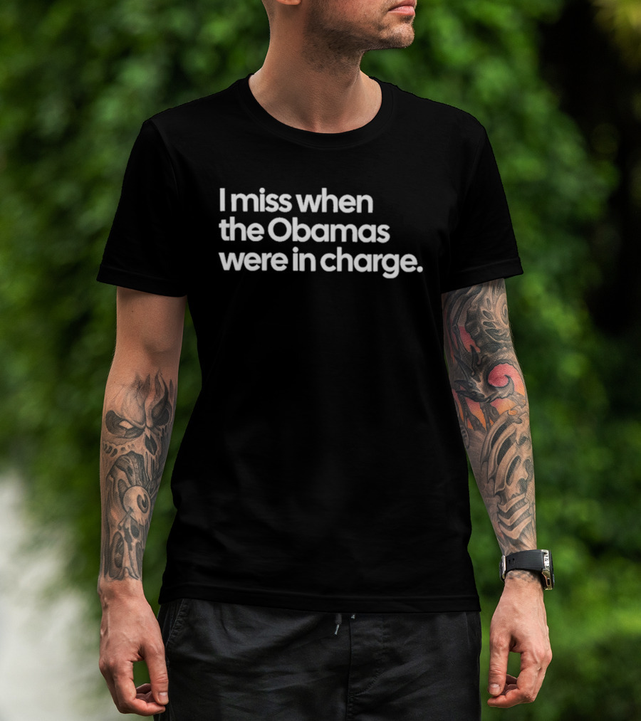 I Miss When The Obamas Were In Charge Nostalgia T-Shirt