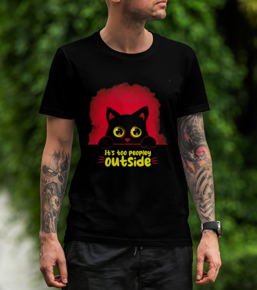 It's Too Peopley Outside Black Cat Introvert Humorous Statement For Cat Lovers T-Shirt