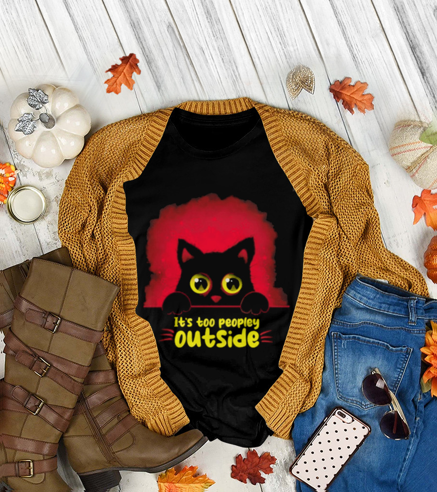 It's Too Peopley Outside Black Cat Introvert Humorous Statement For Cat Lovers T-Shirt