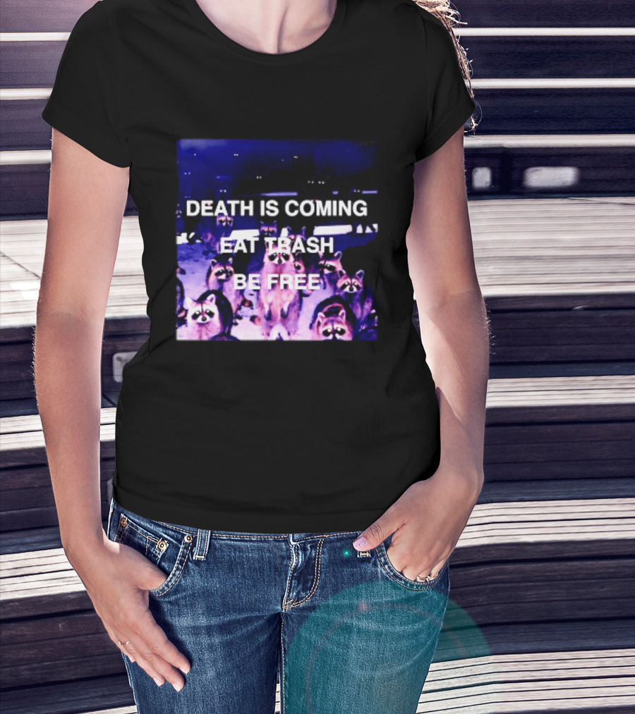 Death Is Coming Eat Trash Be Free Raccoon T-Shirt