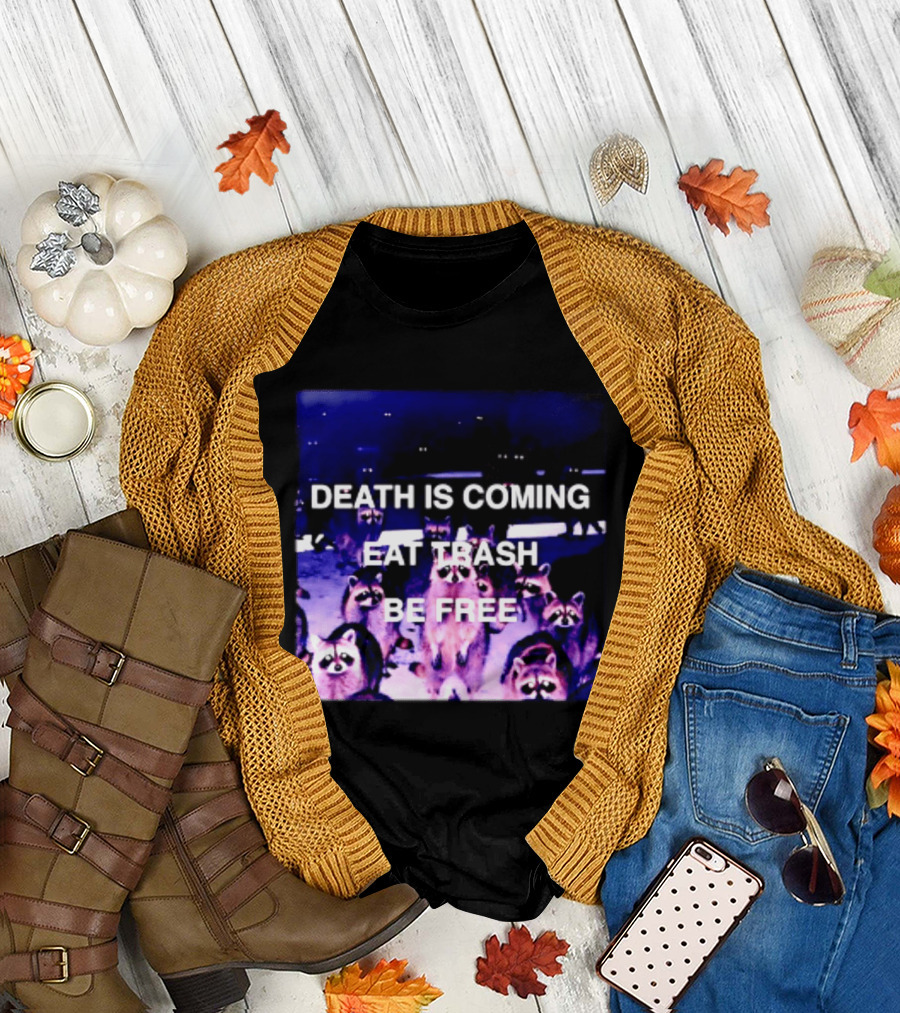 Death Is Coming Eat Trash Be Free Raccoon T-Shirt
