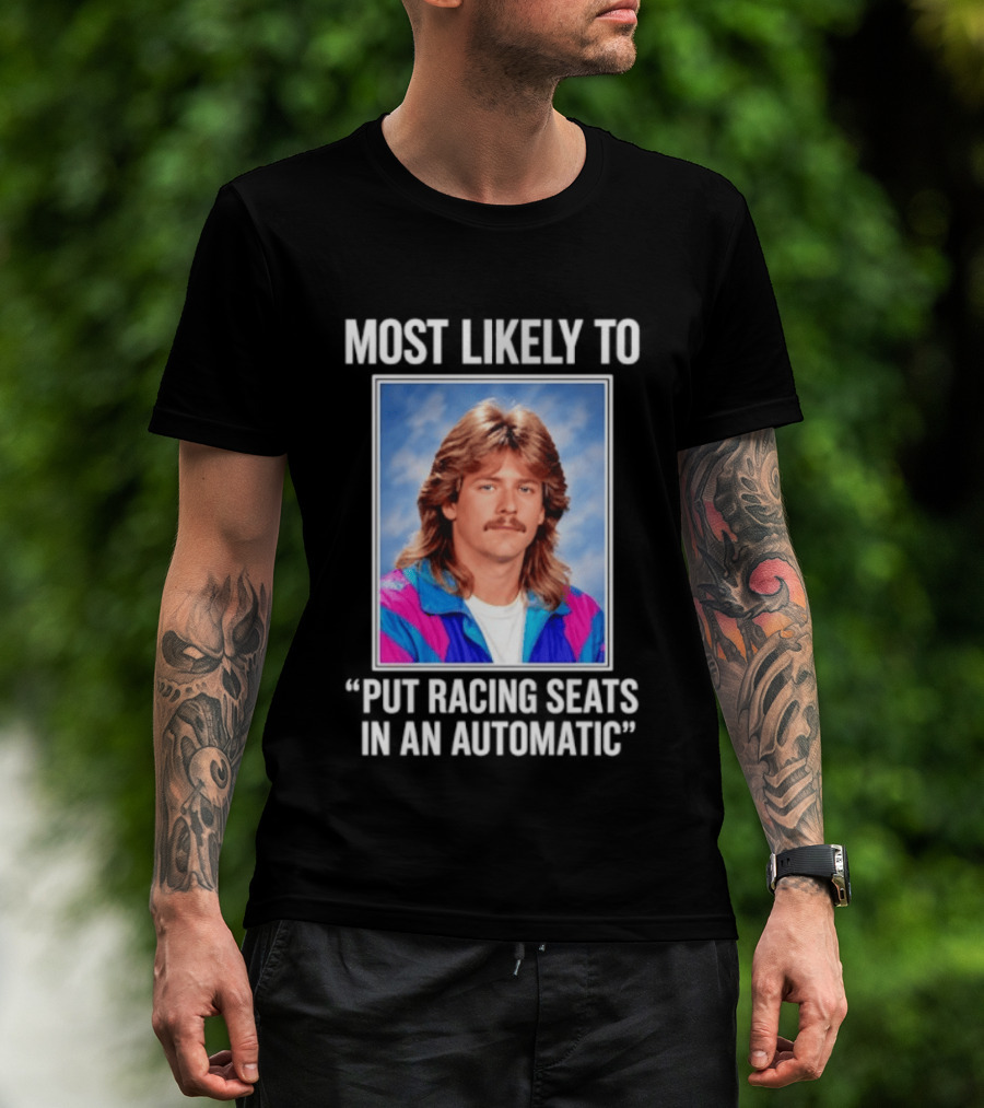 Most Likely To Put Racing Seats In An Automatic 80s Mullet Hair Meme T-Shirt