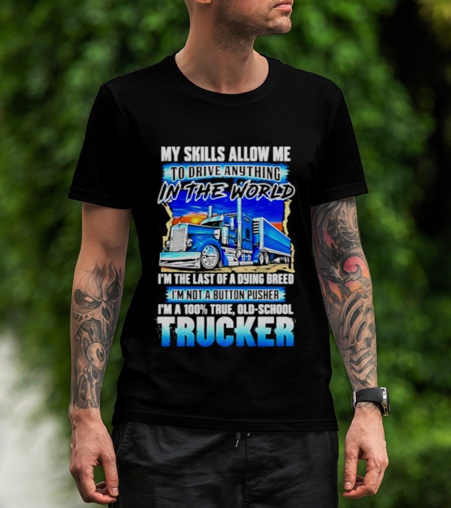 My Skills Allow Me To Drive Anything In The World Old School Strong Trucker Skills T-Shirt