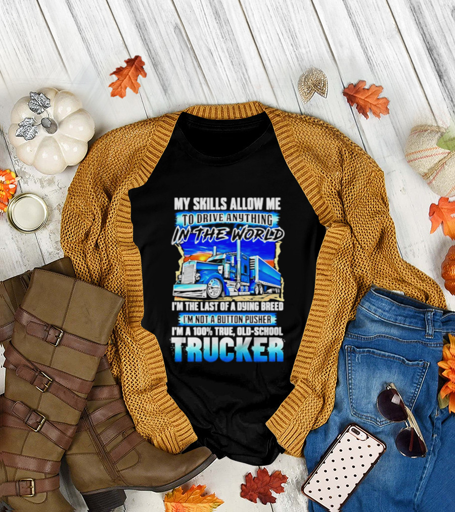 My Skills Allow Me To Drive Anything In The World Old School Strong Trucker Skills T-Shirt
