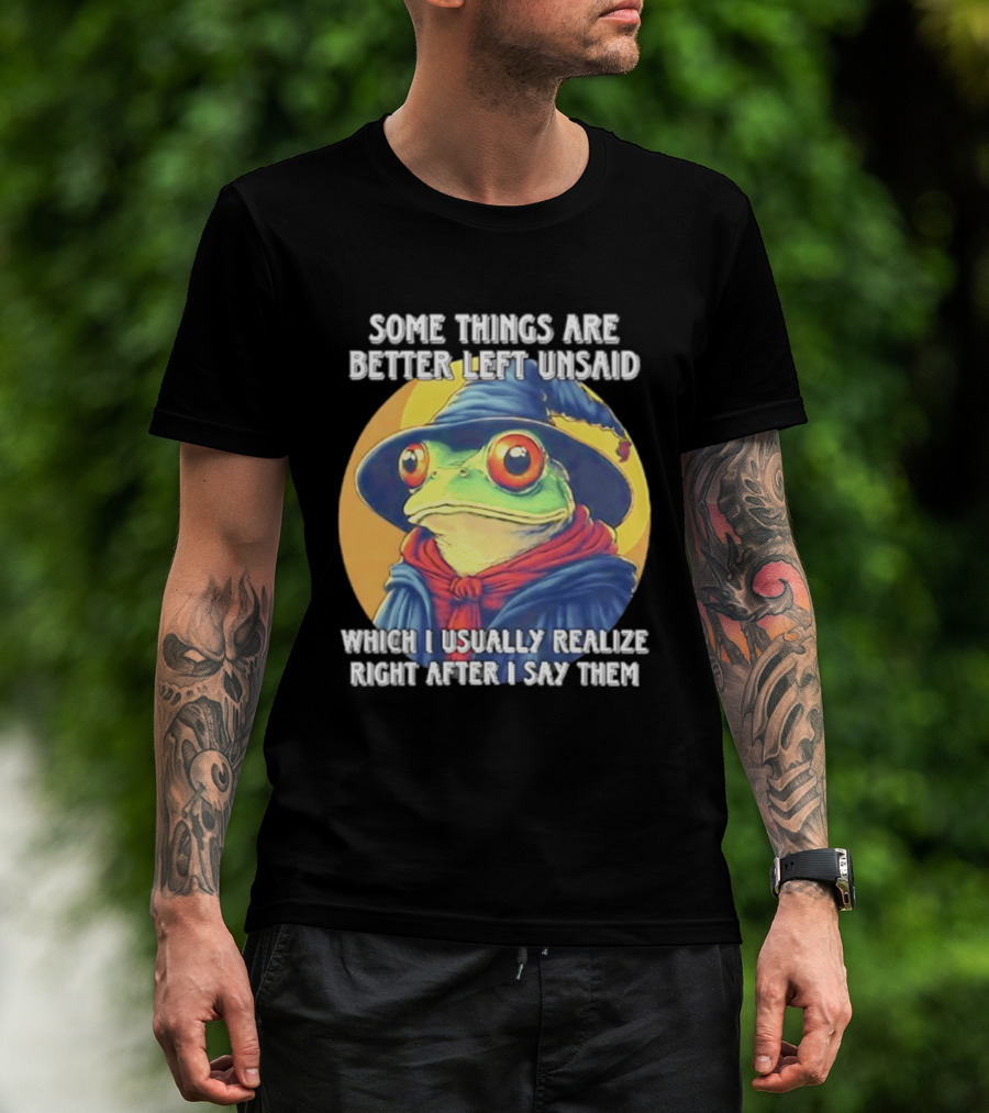 Some Things Are Better Left Unsaid Frog Wizard Realize After I Say Them T-Shirt