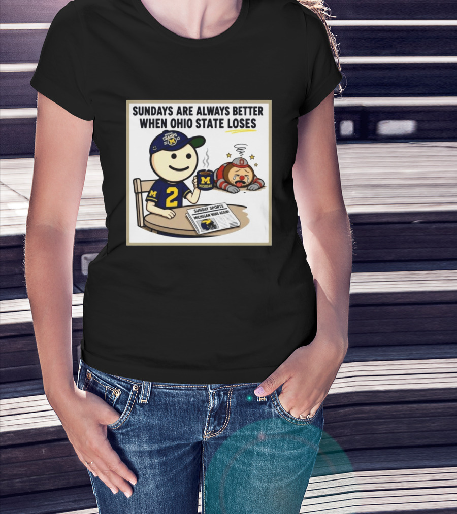 Sundays Are Always Better When Ohio State Loses Michigan Michigan Wins Again T-Shirt