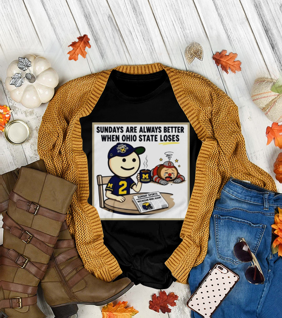 Sundays Are Always Better When Ohio State Loses Michigan Michigan Wins Again T-Shirt