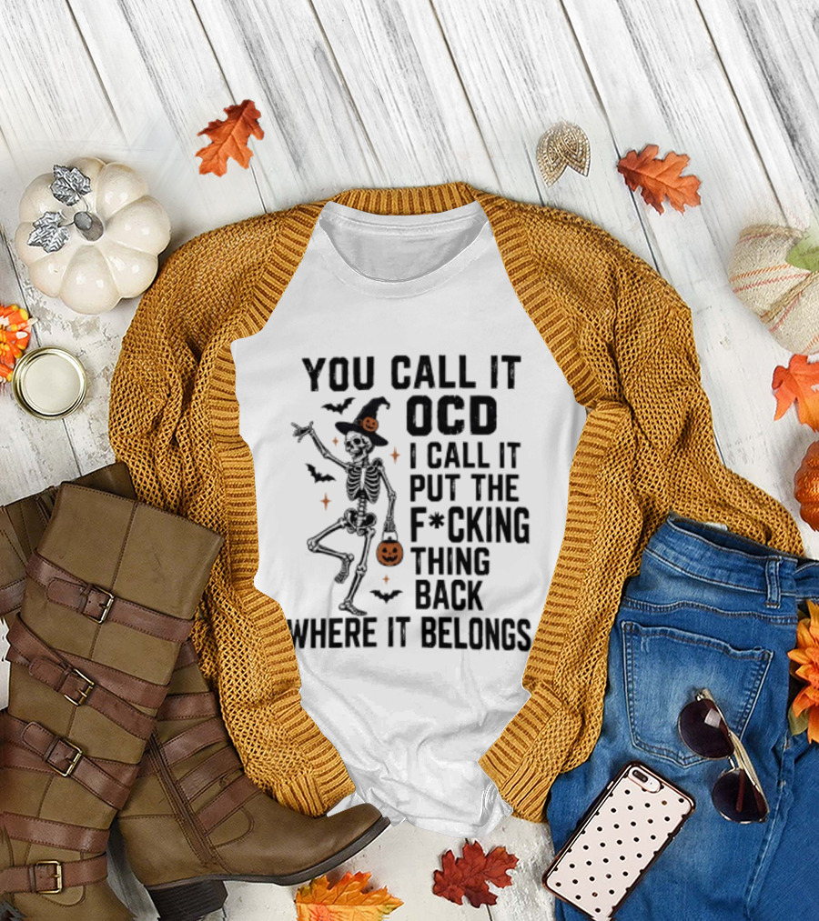 You Call It OCD I Call It Put The F*cking Thing Back Where It Belongs Skeleton Halloween Pumpkin Bats T-Shirt