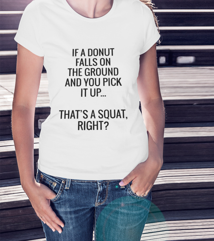 If A Donut Falls On The Ground And You Pick It Up That's A Squat Right T-Shirt