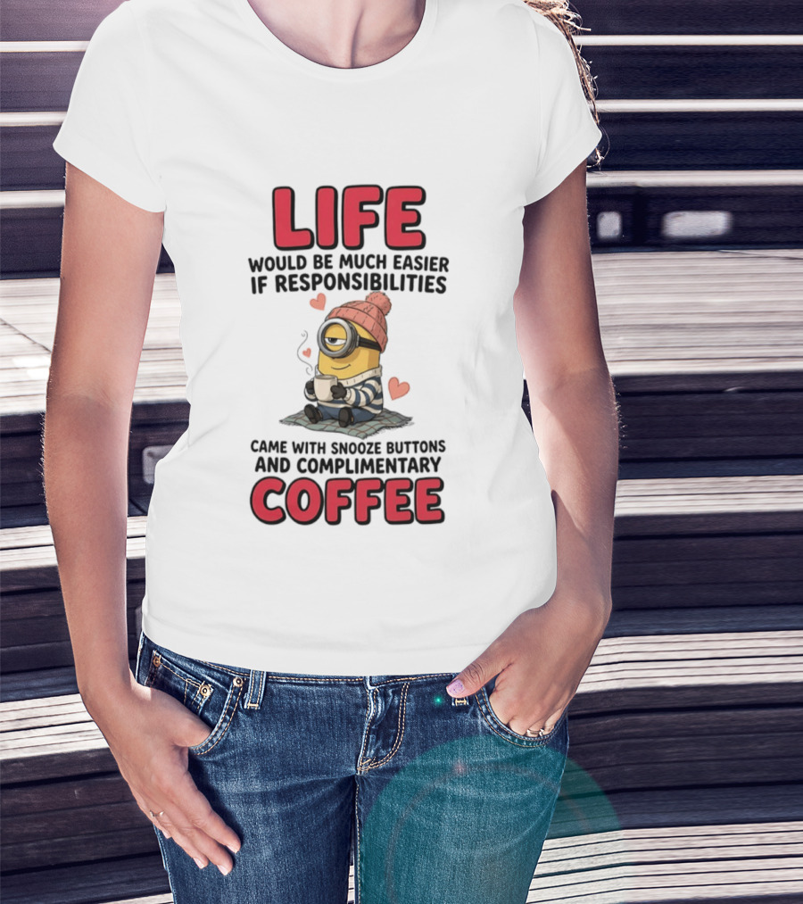 Life Would Be Much Easier If Responsibilities Came With Snooze Buttons And Complimentary Coffee Minion Drinking Coffee T-Shirt