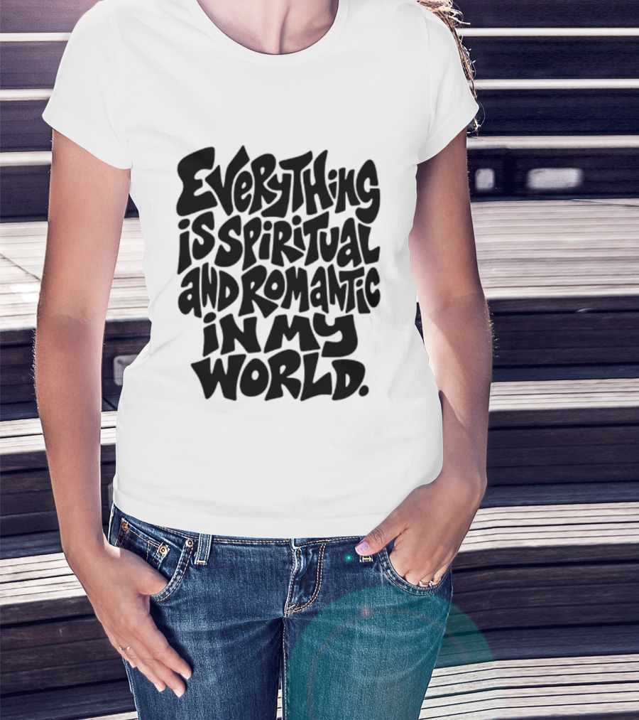 Everything Is Spiritual And Romantic In My World T-Shirt