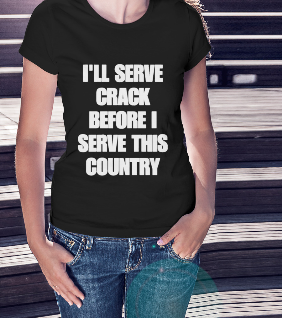 I'll Serve Crack Before I Serve This Country Text Image T-Shirt
