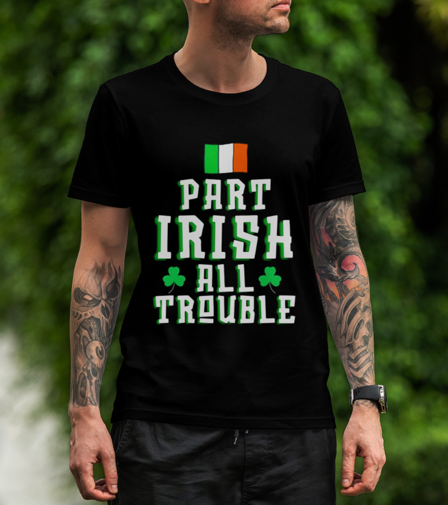 Part Irish All Trouble St Patricks Day Shamrock Flag T-Shirt