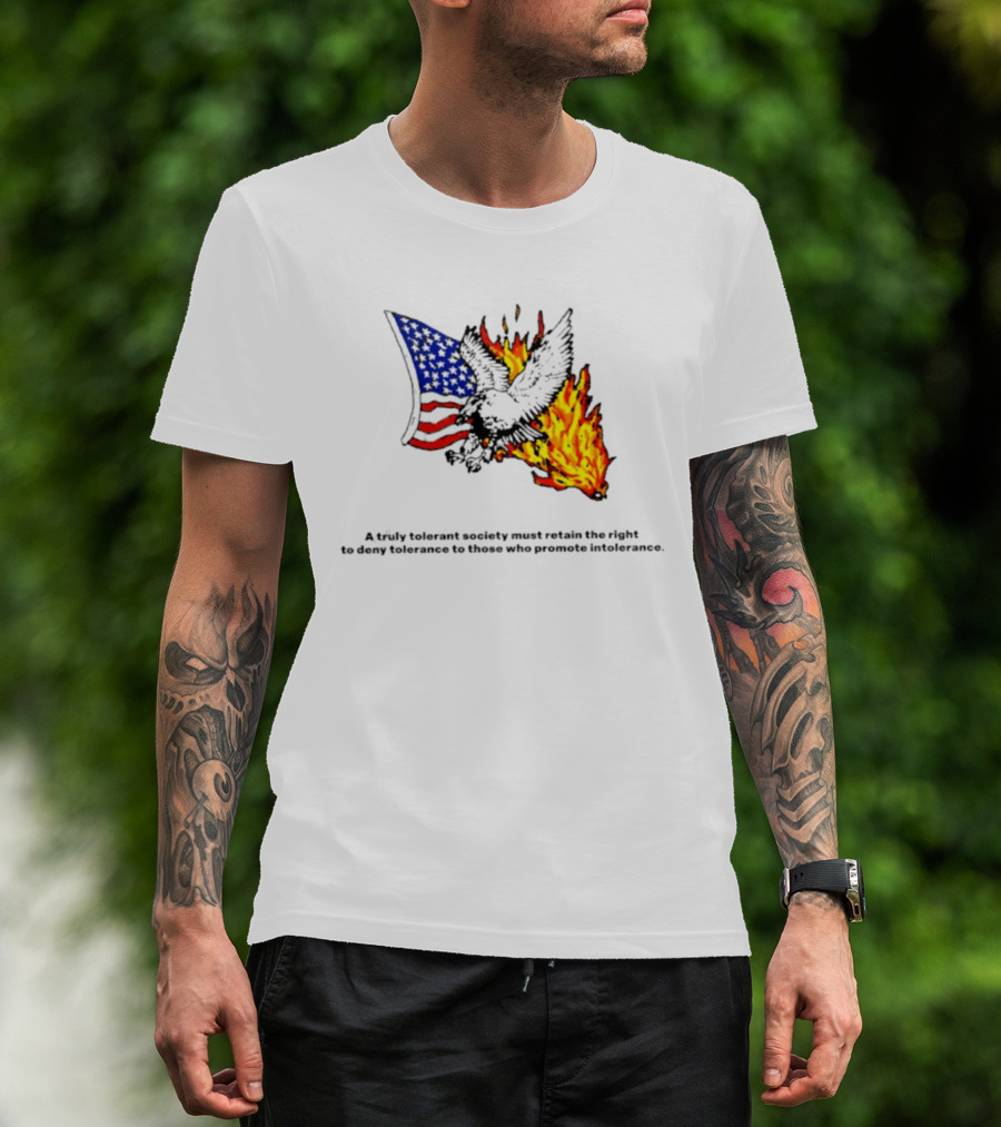 A Truly Tolerant Society Must Retain The Right To Deny To Those Who Promote Intolerance Eagle Flag Fire T-Shirt