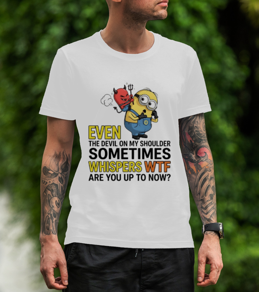 Minion Devil On My Shoulder Sometimes Whispers Wtf Are You Up To Now T-Shirt