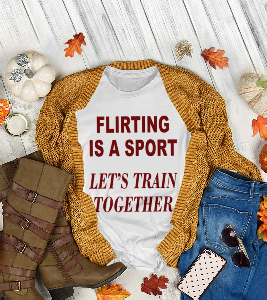 Flirting Is A Sport Let's Train Together T-Shirt