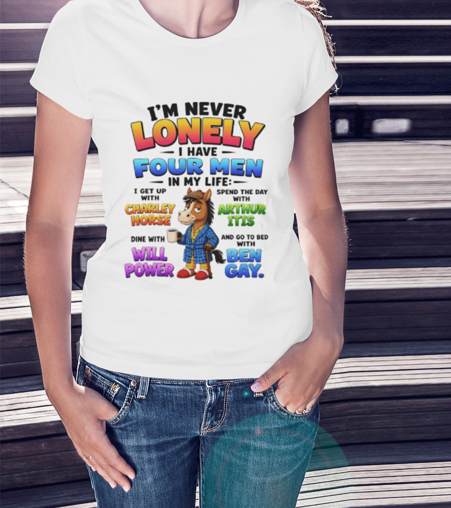 I'm Never Lonely I Have Four Men Charley Horse Arthur Itis Will Power Ben Gay T-Shirt