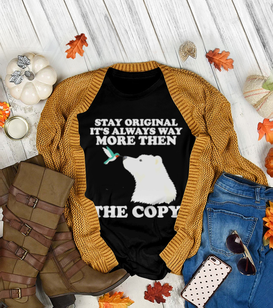 Stay Original It's Always Way More Than The Copy Polar Bear And Hummingbird T-Shirt