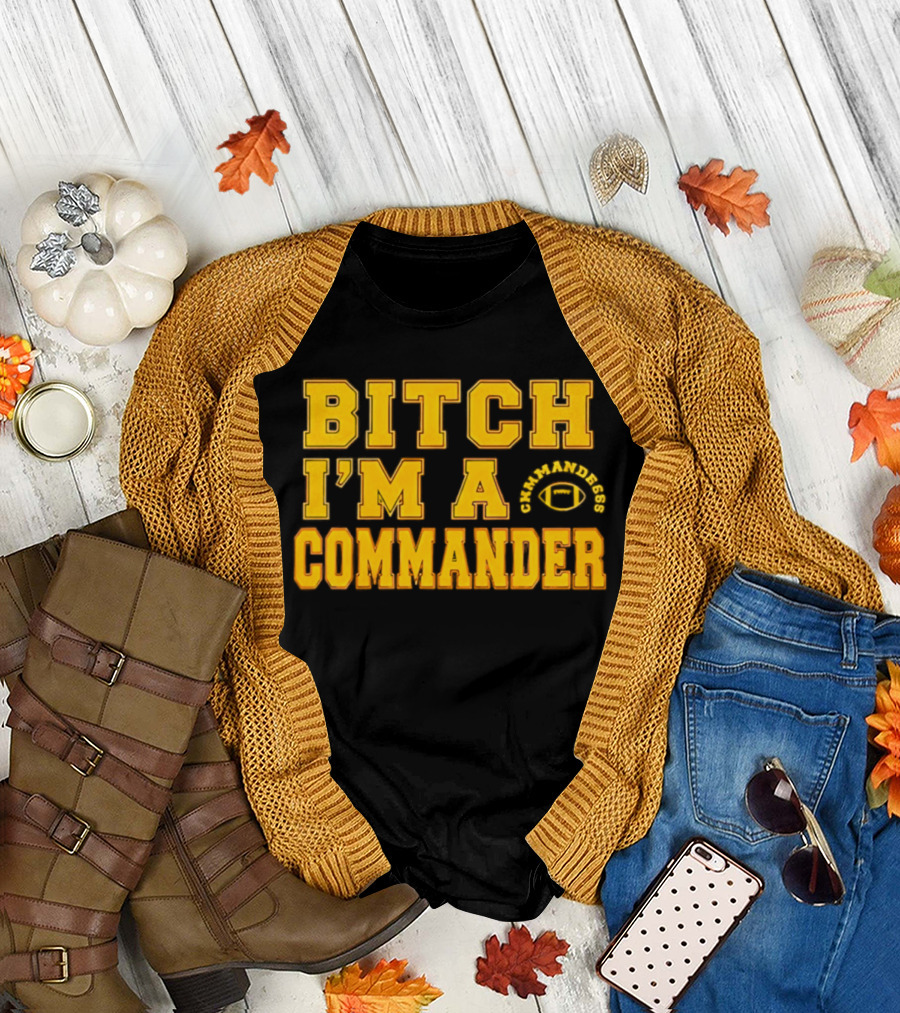 Bitch I'm A Washington Commanders Commander T-Shirt