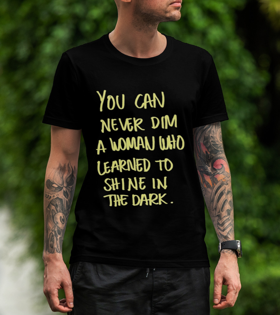 You Can Never Dim A Woman Who Learned To Shine In The Dark Empowerment Resilience Strength T-Shirt