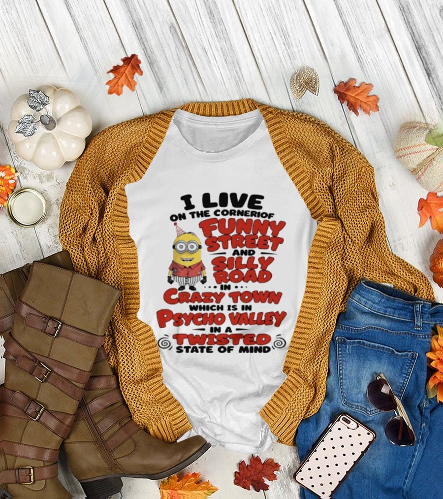 Minions I Live On The Corner Of Funny Street And Silly Road In Crazy Town Psycho Valley Twisted State Of Mind T-Shirt